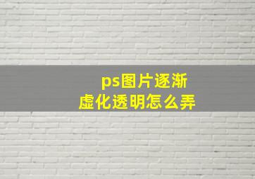 ps图片逐渐虚化透明怎么弄