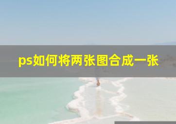 ps如何将两张图合成一张