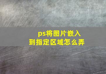 ps将图片嵌入到指定区域怎么弄