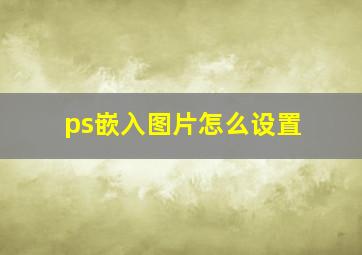 ps嵌入图片怎么设置