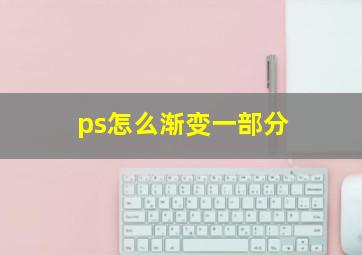 ps怎么渐变一部分