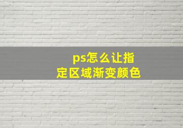 ps怎么让指定区域渐变颜色