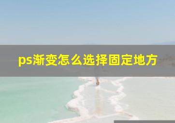 ps渐变怎么选择固定地方