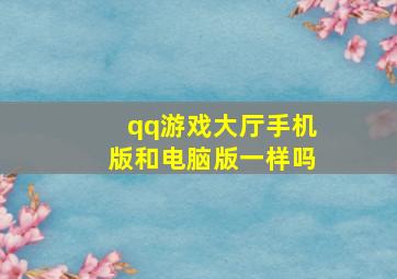 qq游戏大厅手机版和电脑版一样吗