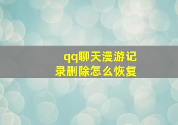 qq聊天漫游记录删除怎么恢复