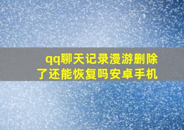 qq聊天记录漫游删除了还能恢复吗安卓手机