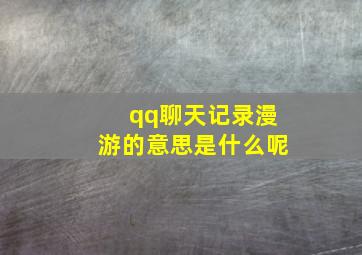 qq聊天记录漫游的意思是什么呢