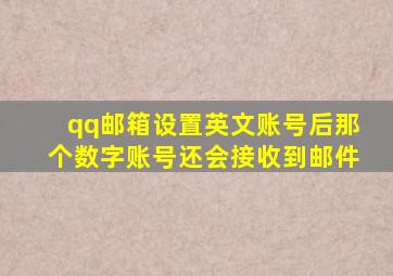 qq邮箱设置英文账号后那个数字账号还会接收到邮件