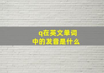 q在英文单词中的发音是什么