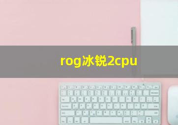 rog冰锐2cpu