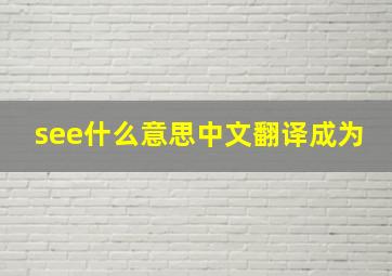 see什么意思中文翻译成为