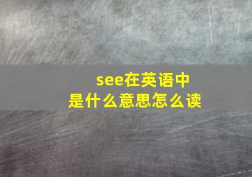 see在英语中是什么意思怎么读