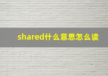 shared什么意思怎么读