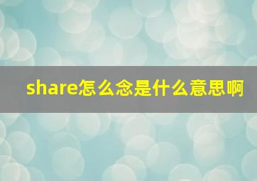 share怎么念是什么意思啊