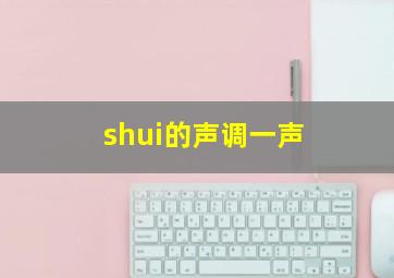 shui的声调一声