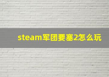 steam军团要塞2怎么玩