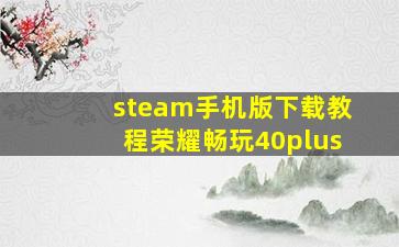 steam手机版下载教程荣耀畅玩40plus