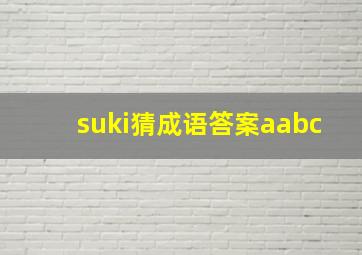 suki猜成语答案aabc