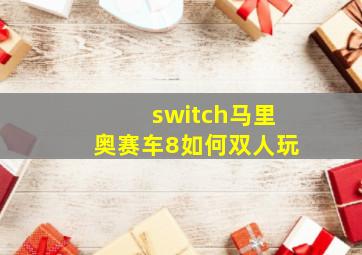 switch马里奥赛车8如何双人玩