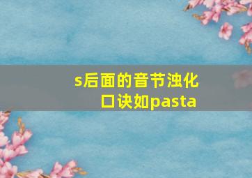 s后面的音节浊化口诀如pasta