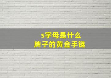 s字母是什么牌子的黄金手链