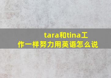 tara和tina工作一样努力用英语怎么说