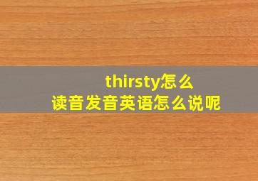 thirsty怎么读音发音英语怎么说呢