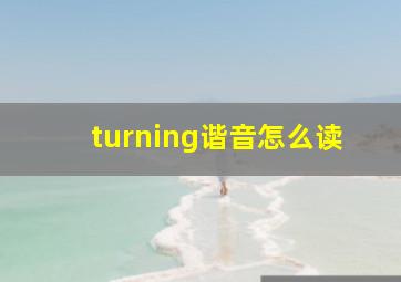 turning谐音怎么读