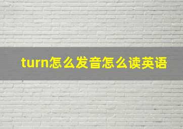 turn怎么发音怎么读英语