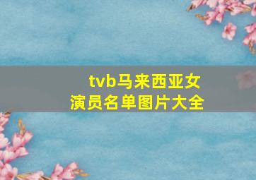 tvb马来西亚女演员名单图片大全