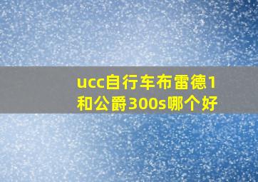 ucc自行车布雷德1和公爵300s哪个好