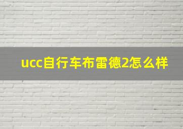 ucc自行车布雷德2怎么样