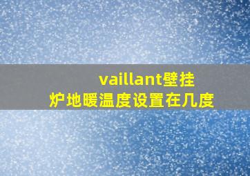 vaillant壁挂炉地暖温度设置在几度