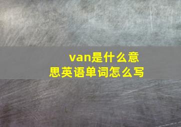 van是什么意思英语单词怎么写