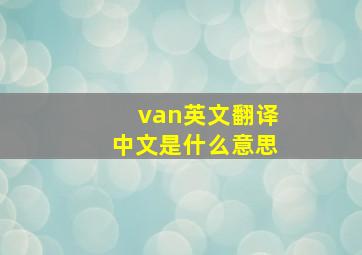 van英文翻译中文是什么意思