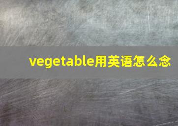 vegetable用英语怎么念