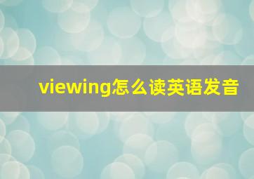 viewing怎么读英语发音