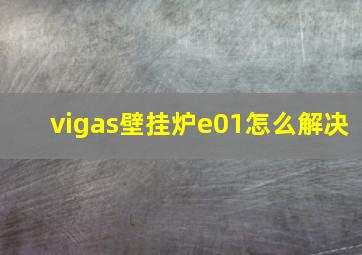 vigas壁挂炉e01怎么解决