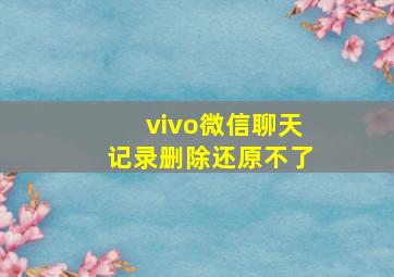 vivo微信聊天记录删除还原不了