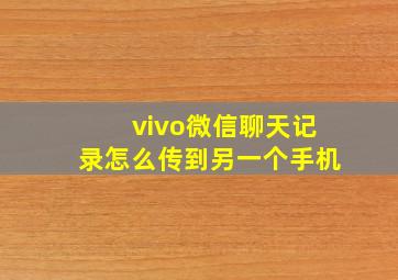 vivo微信聊天记录怎么传到另一个手机