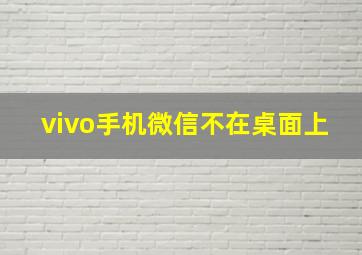 vivo手机微信不在桌面上