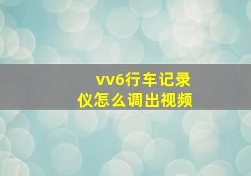 vv6行车记录仪怎么调出视频