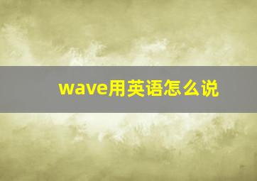 wave用英语怎么说