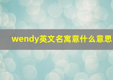 wendy英文名寓意什么意思