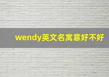 wendy英文名寓意好不好