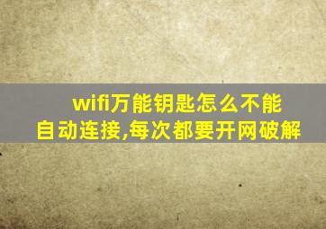 wifi万能钥匙怎么不能自动连接,每次都要开网破解