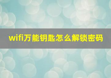 wifi万能钥匙怎么解锁密码