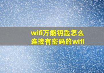 wifi万能钥匙怎么连接有密码的wifi