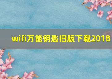 wifi万能钥匙旧版下载2018