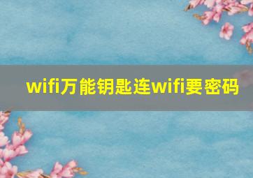 wifi万能钥匙连wifi要密码